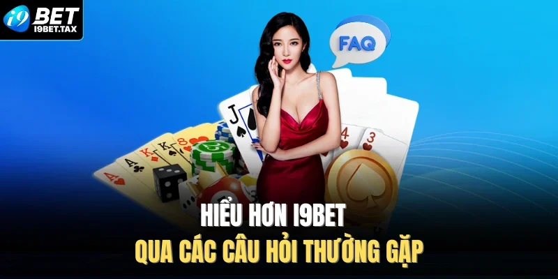 Hiểu hơn I9BET qua các câu hỏi thường gặp 